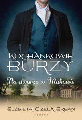 Kochankowie Burzy Tom 2. Na dworze w Makowie. Autor: Gizela Erban Elżbieta. SmakLiter.pl Okładka książki Kochankowie Burzy Tom 2. Na dworze w Makowie