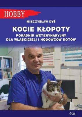 Kocie kłopoty. Poradnik weterynaryjny dla właścicieli i hodowców kotów. Autor: Mieczysław Dyś. SmakLiter.pl Okładka książki Kocie kłopoty. Poradnik weterynaryjny dla właścicieli i hodowców kotów
