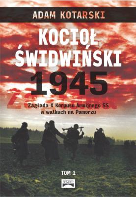 Kocioł świdwiński 1945. Autor: Kotarski Adam. SmakLiter.pl Okładka książki Kocioł świdwiński 1945