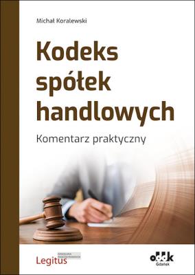 Kodeks spółek handlowych Komentarz praktyczny. Autor: Koralewski Michał. SmakLiter.pl Okładka książki Kodeks spółek handlowych Komentarz praktyczny