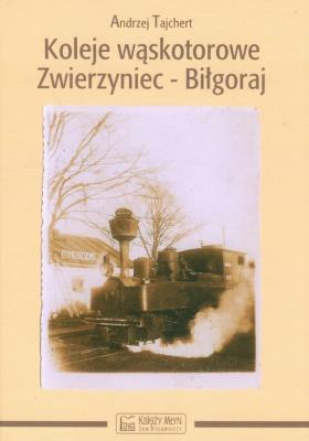 Koleje wąskotorowe Zwierzyniec-Biłgoraj. Autor: Tajchert Andrzej. SmakLiter.pl Okładka książki Koleje wąskotorowe Zwierzyniec-Biłgoraj