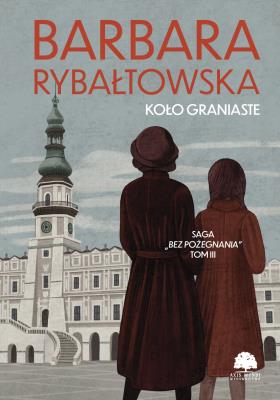 Koło graniaste. Saga Bez pożegnania. Tom 3 wyd. 2024. Autor: Rybałtowska Barbara. SmakLiter.pl Okładka książki Koło graniaste. Saga Bez pożegnania. Tom 3 wyd. 2024