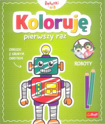 Koloruję pierwszy raz. Roboty / KAZSTUDIO SA Bobaski i Miś. Autor: Martyna Jelonek. SmakLiter.pl Okładka książki Koloruję pierwszy raz. Roboty / KAZSTUDIO SA Bobaski i Miś
