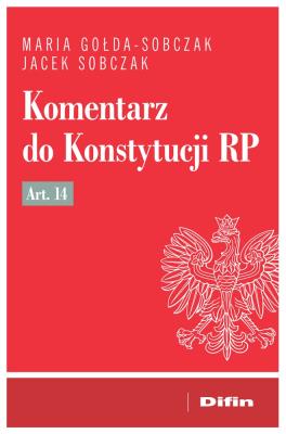 Komentarz do Konstytucji RP art. 14. Autor: Maria Gołda-Sobczak, Jacek Sobczak. SmakLiter.pl Okładka książki Komentarz do Konstytucji RP art. 14
