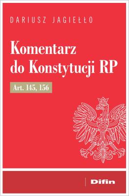 Komentarz do Konstytucji RP art. 145, 156. Autor: Jagiełło Dariusz. SmakLiter.pl Okładka książki Komentarz do Konstytucji RP art. 145, 156
