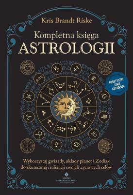 Okładka książki Kompletna księga astrologii. Wykorzystaj gwiazdy, układy planet i Zodiak do skutecznej realizacji swoich życiowych celów