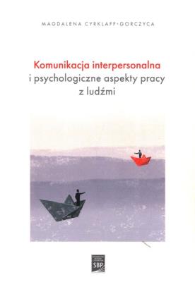 Komunikacja interpersonalna i psychologiczne aspekty pracy z ludźmi. Autor: Magdalena Cyrklaff-Gorczyca. SmakLiter.pl Okładka książki Komunikacja interpersonalna i psychologiczne aspekty pracy z ludźmi