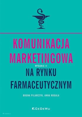 Komunikacja marketingowa na rynku farmaceutycznym. Autor: Rogala Joanna, Pilarczyk Bogna. SmakLiter.pl Okładka książki Komunikacja marketingowa na rynku farmaceutycznym
