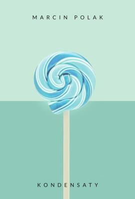 Kondensaty. Autor: Polak Marcin. SmakLiter.pl Okładka książki Kondensaty