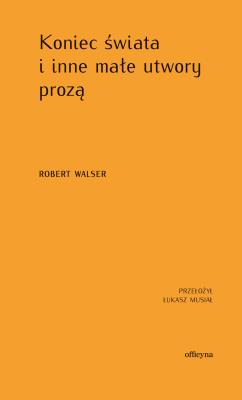 Koniec świata i inne małe utwory prozą. Autor: Robert Walser. SmakLiter.pl Okładka książki Koniec świata i inne małe utwory prozą