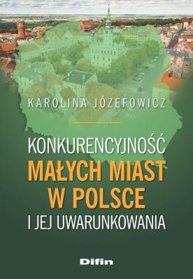 Okładka książki Konkurencyjność małych miast w Polsce i jej uwarunkowania