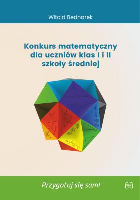 Okładka książki Konkurs matematyczny dla uczniów klas I i II szkoły średniej. Przygotuj się sam!