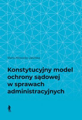 Okładka książki Konstytucyjny model ochrony sądowej w sprawach administracyjnych