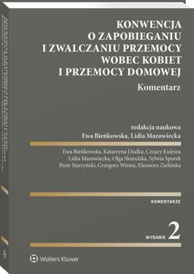 Konwencja o zapobieganiu i zwalczaniu przemocy wobec kobiet i przemocy domowej. Komentarz. Autor: Lidia Mazowiecka, Dudka Katarzyna, Bieńkowska Ewa, Spurek Sylwia, Eleonora Zielińska, Kulesza Cezary, Zalewski Wojciech, Starzyński Piotr. SmakLiter.pl Okładka książki Konwencja o zapobieganiu i zwalczaniu przemocy wobec kobiet i przemocy domowej. Komentarz