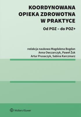 Koordynowana opieka zdrowotna w praktyce. Autor: Bogdan Magdalena, Paweł Żuk, Artur Prusaczyk, Marika Guzek, Sylwia Szafraniec-Buryło, Anna Owczarczyk, Sabina Karczmarz, Małgorzata Kalisz, Marta Miros, Piotr Tyszko, Łukasz Zawitowski, Filip Domanski. SmakLiter.pl Okładka książki Koordynowana opieka zdrowotna w praktyce