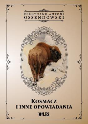 Kosmacz i inne opowiadania. Autor: Ossendowski Antoni Ferdynand. SmakLiter.pl Okładka książki Kosmacz i inne opowiadania