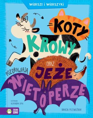 Koty, krowy oraz jeże pozdrawiają nietoperze. Wiersze i wierszyki. Autor: Marcin Przewoźniak. SmakLiter.pl Okładka książki Koty, krowy oraz jeże pozdrawiają nietoperze. Wiersze i wierszyki