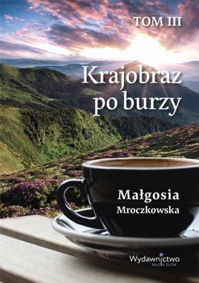 Krajobraz po burzy T.3. Autor: Małgosia Mroczkowska. SmakLiter.pl Okładka książki Krajobraz po burzy T.3