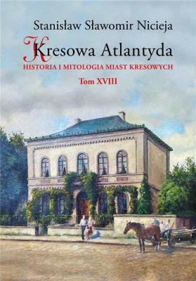 Kresowa Atlantyda T.18. Autor: Nicieja Stanisław Sławomir. SmakLiter.pl Okładka książki Kresowa Atlantyda T.18