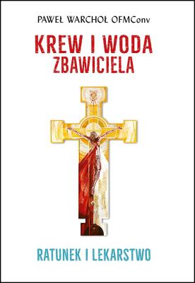 Krew i Woda Zbawiciela. Ratunek i lekarstwo wyd. 2022. Autor: Warchoł Paweł. SmakLiter.pl Okładka książki Krew i Woda Zbawiciela. Ratunek i lekarstwo wyd. 2022
