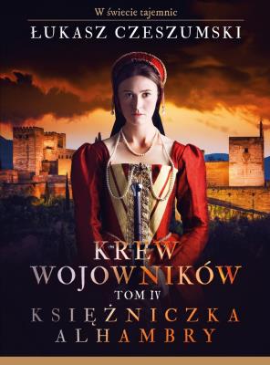Krew wojowników. T. 4 Księżniczka Alhambry. Autor: Czeszumski Łukasz. SmakLiter.pl Okładka książki Krew wojowników. T. 4 Księżniczka Alhambry