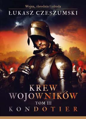 Krew wojowników. Tom 3. Kondotier. Autor: Czeszumski Łukasz. SmakLiter.pl Okładka książki Krew wojowników. Tom 3. Kondotier