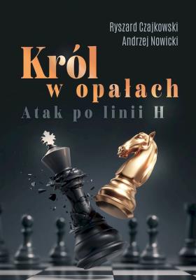 Król w opałach. Atak po linii H. Autor: Czajkowski Ryszard, Andrzej Nowicki. SmakLiter.pl Okładka książki Król w opałach. Atak po linii H