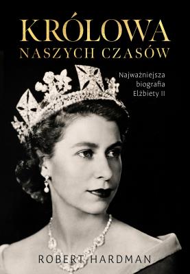 Okładka książki Królowa naszych czasów. Najważniejsza biografia Elżbiety II