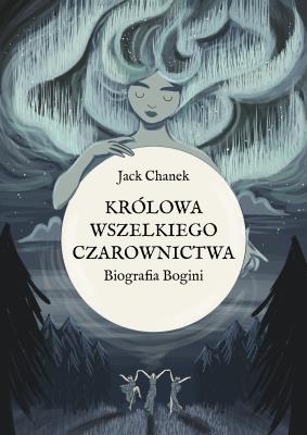 Okładka książki Królowa wszelkiego czarownictwa. Biografia Bogini