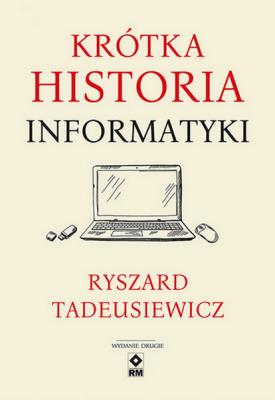 Krótka historia informatyki. Wyd. II. Autor: Tadeusiewicz Ryszard. SmakLiter.pl Okładka książki Krótka historia informatyki. Wyd. II