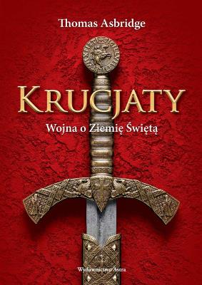 Krucjaty. Wojna o Ziemię Świętą w.2. Autor: Thomas Asbridge. SmakLiter.pl Okładka książki Krucjaty. Wojna o Ziemię Świętą w.2