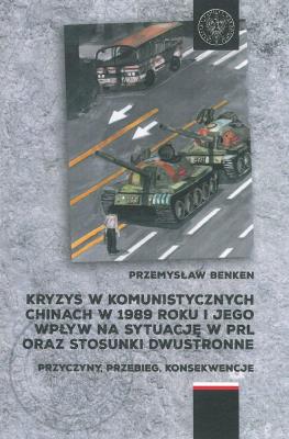 Kryzys w komunistycznych Chinach w 1989 roku i jego wpływ na sytuację w PRL oraz stosunki dwustronne. Autor: Benken Przemysław. SmakLiter.pl Okładka książki Kryzys w komunistycznych Chinach w 1989 roku i jego wpływ na sytuację w PRL oraz stosunki dwustronne