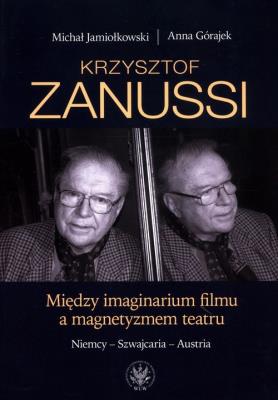 Krzysztof Zanussi. Między imaginarium filmu a magnetyzmem teatru.. Autor: Jamiołkowski Michał, Górajek Anna. SmakLiter.pl Okładka książki Krzysztof Zanussi. Między imaginarium filmu a magnetyzmem teatru.