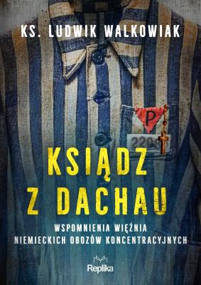 Okładka książki Ksiądz z Dachau. Wspomnienia więźnia niemieckich obozów koncentracyjnych