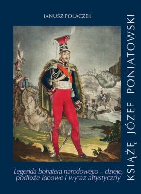 Książe Józef Poniatowski Legenda bohatera narodowego. Autor: Janusz Polaczek. SmakLiter.pl Okładka książki Książe Józef Poniatowski Legenda bohatera narodowego