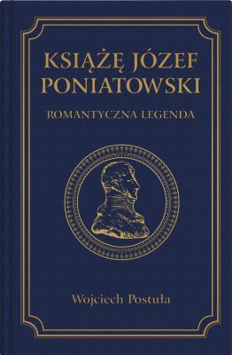 Książę Józef Poniatowski. Romantyczna legenda. Autor: Postuła Wojciech. SmakLiter.pl Okładka książki Książę Józef Poniatowski. Romantyczna legenda