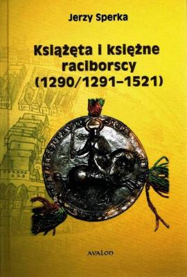 Okładka książki Książęta i księżne raciborscy (1290/1291-1521)