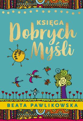 Księga dobrych myśli. Autor: Beata Pawlikowska. SmakLiter.pl Okładka książki Księga dobrych myśli