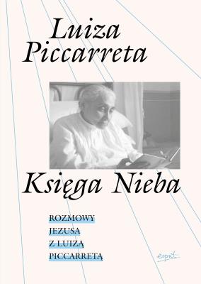 Księga Nieba. Rozmowy Jezusa z Luizą Piccarretą. Autor: Luiza Piccaretta. SmakLiter.pl Okładka książki Księga Nieba. Rozmowy Jezusa z Luizą Piccarretą