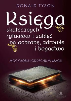 Księga skutecznych rytuałów i zaklęć na ochronę, zdrowie i bogactwo. Moc głosu i oddechu w magii. Autor: Donald Tyson. SmakLiter.pl Okładka książki Księga skutecznych rytuałów i zaklęć na ochronę, zdrowie i bogactwo. Moc głosu i oddechu w magii