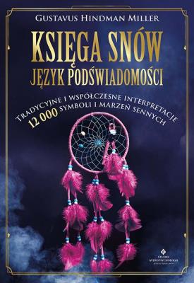 Księga snów. Język podświadomości. Tradycyjne i współczesne interpretacje 12 000 symboli i marzeń sennych. Autor: Gustavus Hindman Miller. SmakLiter.pl Okładka książki Księga snów. Język podświadomości. Tradycyjne i współczesne interpretacje 12 000 symboli i marzeń sennych