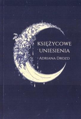 Księżycowe uniesienia. Autor: Adriana Drozd. SmakLiter.pl Okładka książki Księżycowe uniesienia