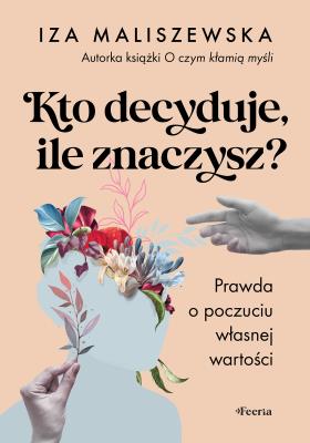 Okładka książki Kto decyduje, ile znaczysz? Prawda o poczuciu własnej wartości