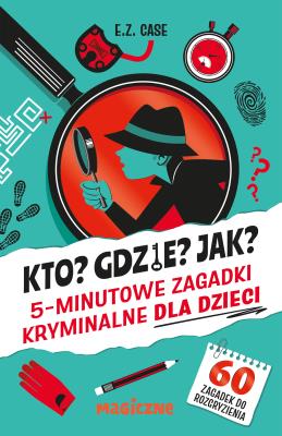 Okładka książki Kto? Gdzie? Jak? 5-minutowe zagadki kryminalne dla dzieci
