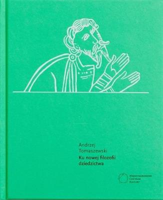 Ku nowej filozofii dziedzictwa. Autor: Tomaszewski Andrzej. SmakLiter.pl Okładka książki Ku nowej filozofii dziedzictwa