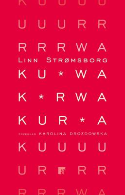 Ku*wa, k*rwa, kur*a. Autor: Linn Strřmsborg. SmakLiter.pl Okładka książki Ku*wa, k*rwa, kur*a