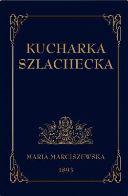 Kucharka Szlachecka. Autor: Marciszewska Maria. SmakLiter.pl Okładka książki Kucharka Szlachecka