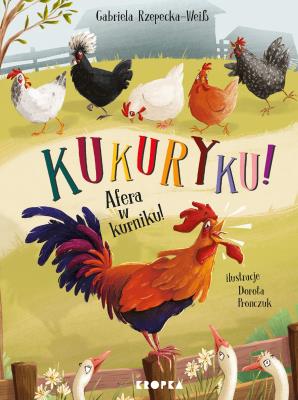 Kukuryku! Afera w kurniku!. Autor: Rzepecka-Weiss Gabriela. SmakLiter.pl Okładka książki Kukuryku! Afera w kurniku!
