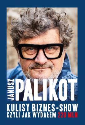 Kulisy biznes-show, czyli jak wydałem 220 mln. Autor: Palikot Janusz. SmakLiter.pl Okładka książki Kulisy biznes-show, czyli jak wydałem 220 mln
