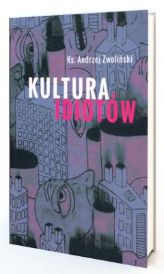 Kultura idiotów. Autor: Andrzej Zwoliński. SmakLiter.pl Okładka książki Kultura idiotów